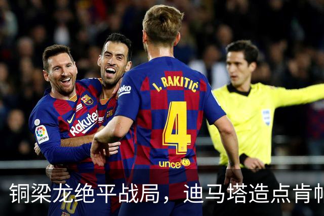 铜梁龙绝平战局，迪马塔造点肯帕努冷静罚中